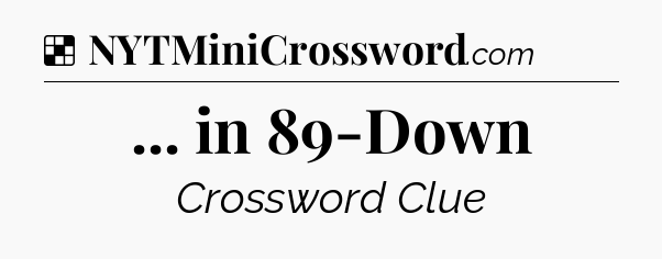Solution: ... in 89-Down - NYT Crossword