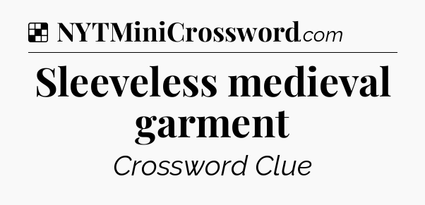 Solution: Sleeveless medieval garment - NYT Crossword