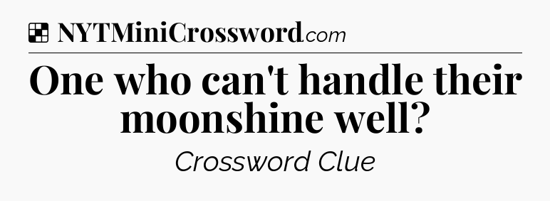 Solution: One who can't handle their moonshine well - NYT Crossword