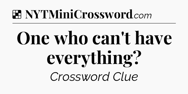Solution: One who can't have everything - NYT Crossword