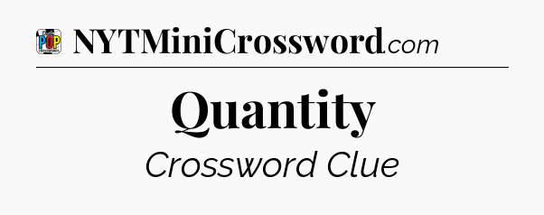 Quantity Crossword Clue