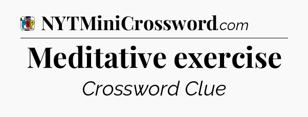 Meditative exercise Crossword Clue