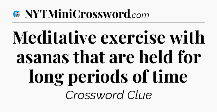 Meditative exercise with asanas that are held for long periods of time Crossword Clue