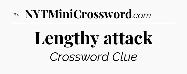 Lengthy attack - WSJ Crossword