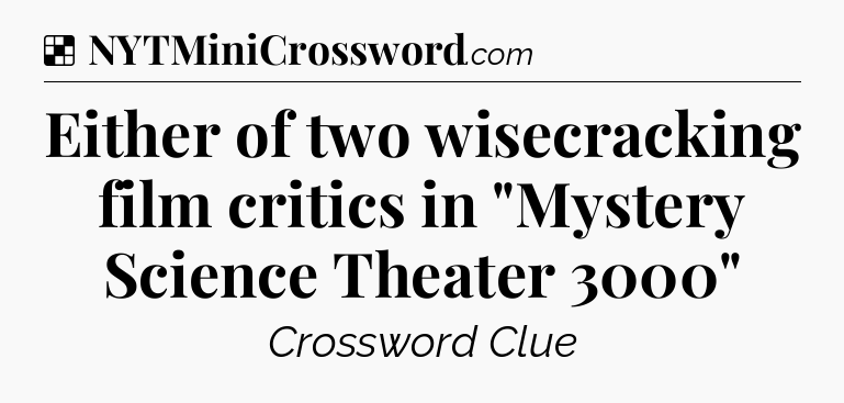 Solution: Either of two wisecracking film critics in 