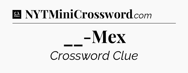 __-Mex - LA Times Crossword