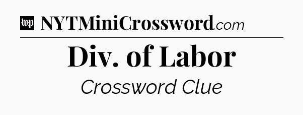 Div. of Labor Crossword Clue