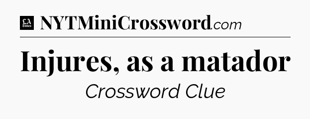 Injures, as a matador - LA Times Crossword