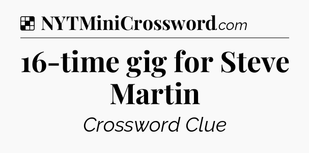 Solution: 16-time gig for Steve Martin - NYT Crossword