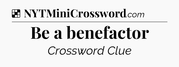 Solution: Be a benefactor - NYT Crossword