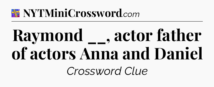 Raymond __, actor father of actors Anna and Daniel Codycross