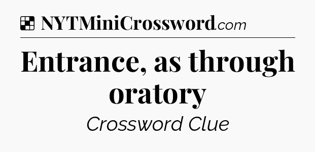 Solution: Entrance, as through oratory - NYT Crossword