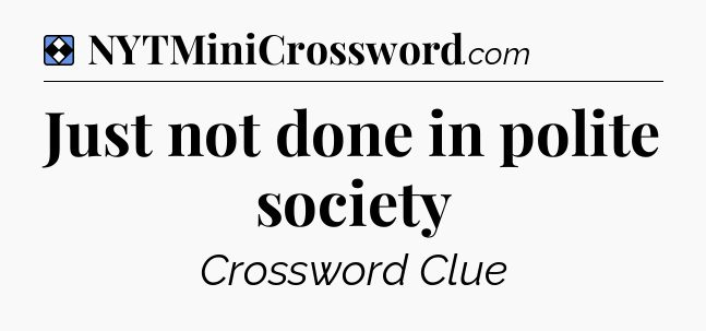 Solution: Just not done in polite society - NYT Mini Crossword