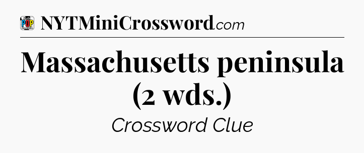 Massachusetts peninsula (2 wds.) Crossword Clue