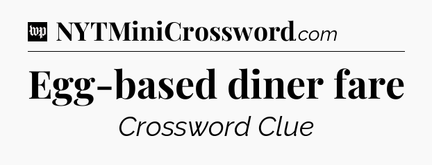Egg-based diner fare Crossword Clue
