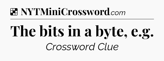 Solution: The bits in a byte, e.g - NYT Crossword