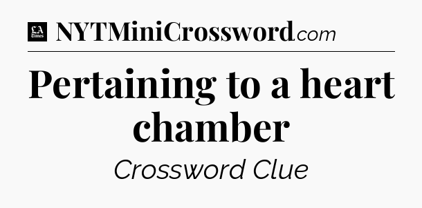 Pertaining to a heart chamber - LA Times Crossword