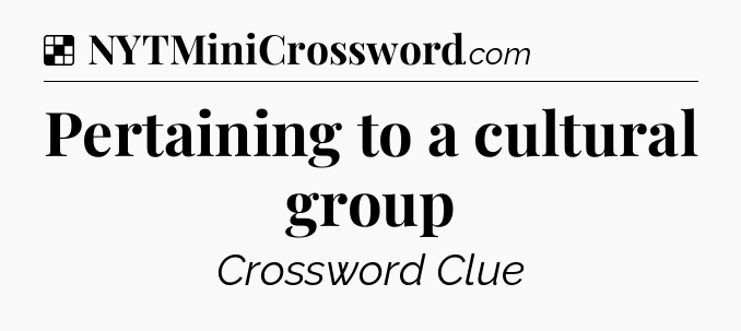 Solution: Pertaining to a cultural group - NYT Crossword