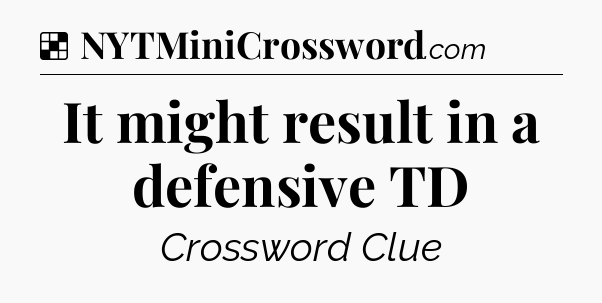 Solution: It might result in a defensive TD - NYT Crossword