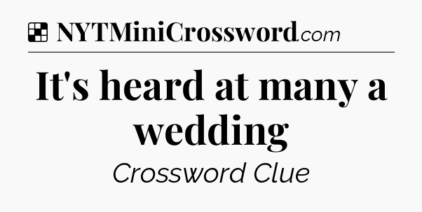 Solution: It's heard at many a wedding - NYT Crossword
