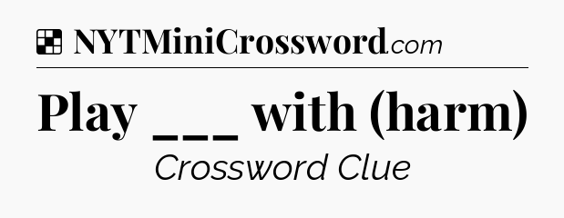 Solution: Play ___ with (harm) - NYT Crossword