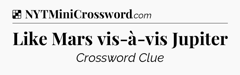 Solution: Like Mars vis-à-vis Jupiter - NYT Crossword