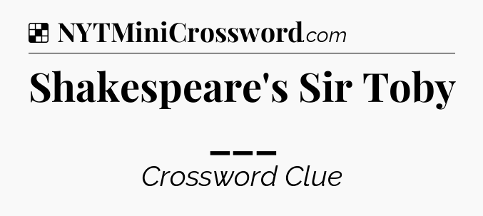 Solution: Shakespeare's Sir Toby ___ - NYT Crossword