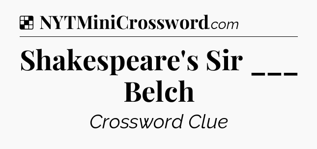 Solution: Shakespeare's Sir ___ Belch - NYT Crossword