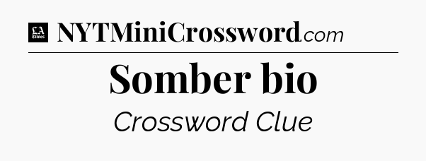 Somber bio - LA Times Crossword