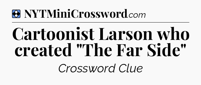 Solution: Cartoonist Larson who created 