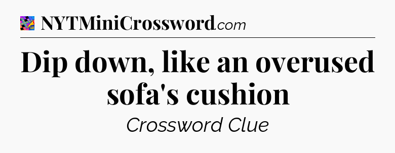 Dip down, like an overused sofa's cushion Crossword Clue