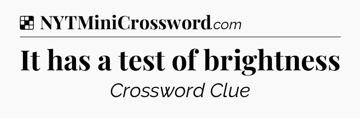 Solution: It has a test of brightness - NYT Crossword