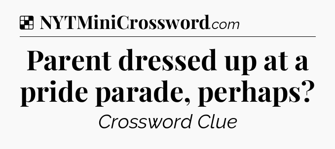 Solution: Parent dressed up at a pride parade, perhaps - NYT Crossword
