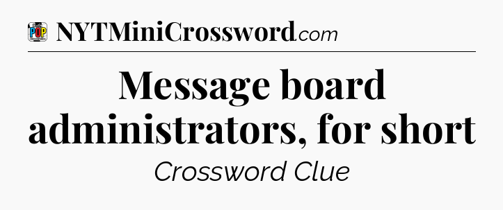 Message board administrators, for short Crossword Clue