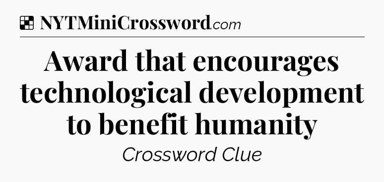 Solution: Award that encourages technological development to benefit humanity - NYT Crossword