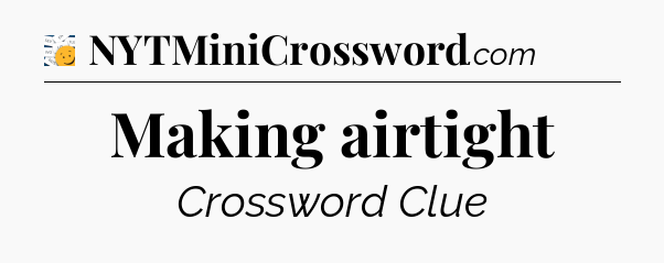 Making airtight - 7 Little Words