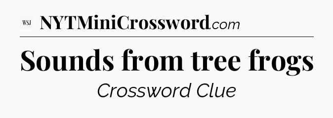 Sounds from tree frogs - WSJ Crossword