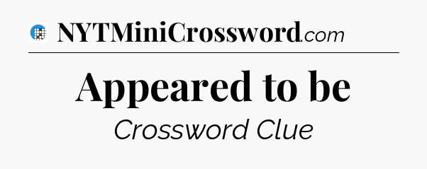 Appeared to be Crossword Clue
