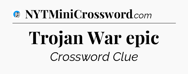 Trojan War epic Crossword Clue