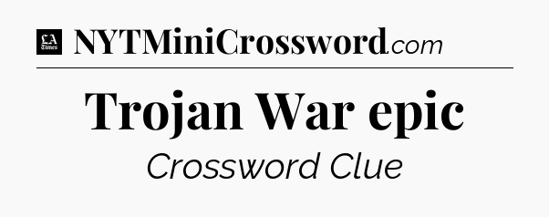 Trojan War epic - LA Times Crossword