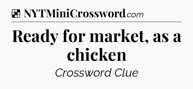 Solution: Ready for market, as a chicken - NYT Crossword