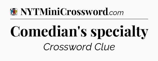 Comedian's specialty Crossword Clue