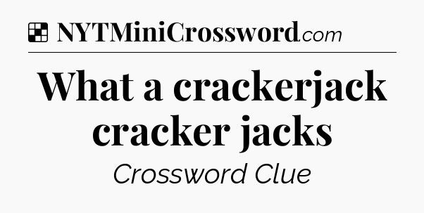 Solution: What a crackerjack cracker jacks - NYT Crossword