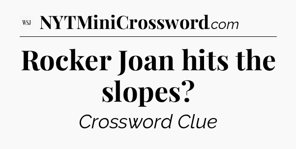 Rocker Joan hits the slopes - WSJ Crossword
