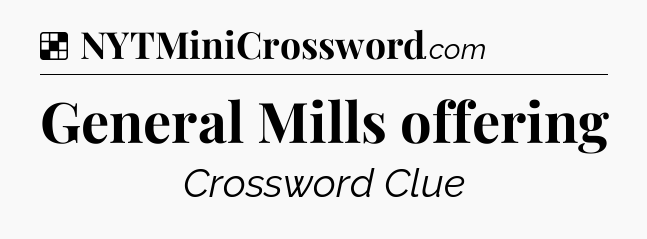 Solution: General Mills offering - NYT Crossword
