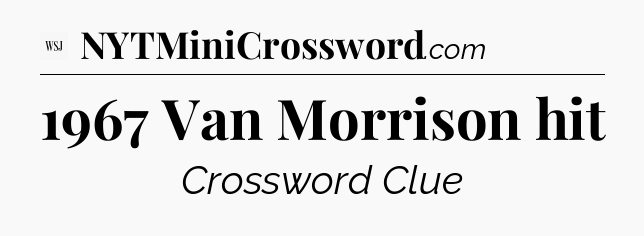 1967 Van Morrison hit - WSJ Crossword