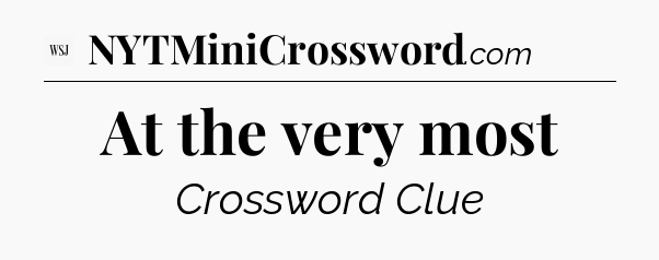 At the very most - WSJ Crossword
