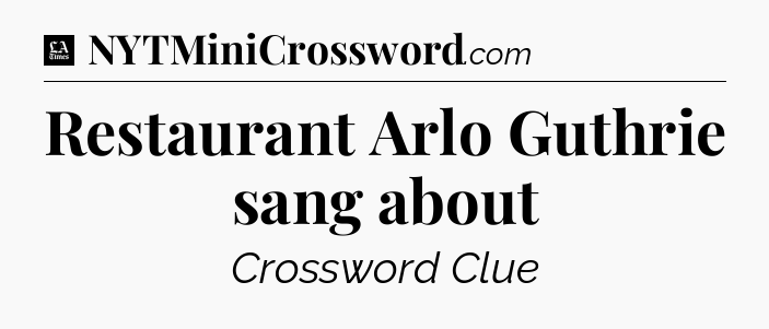 Restaurant Arlo Guthrie sang about - LA Times Crossword