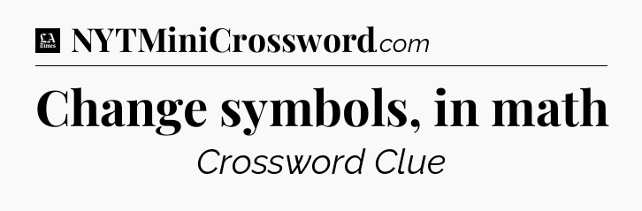 Change symbols, in math - LA Times Crossword