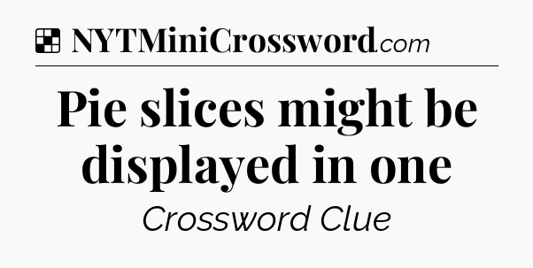 Solution: Pie slices might be displayed in one - NYT Crossword